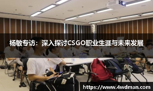 杨敏专访：深入探讨CSGO职业生涯与未来发展